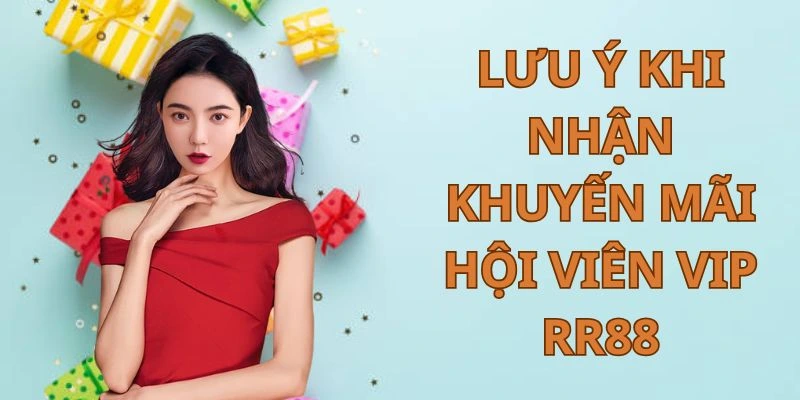 Những chú ý khi nhận quà từ khuyến mãi hội viên VIP RR88